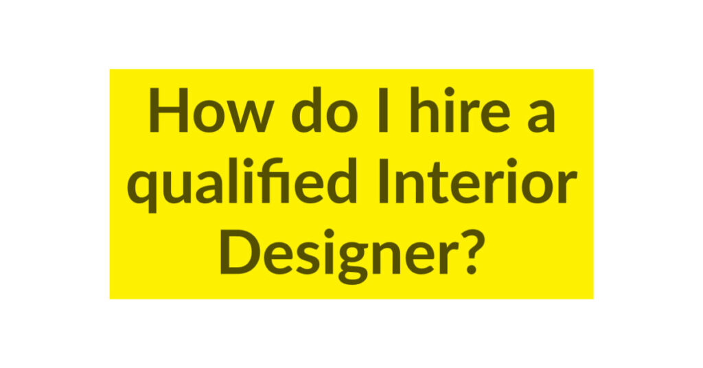 How do I hire a qualified Interior Designer?