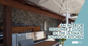 An Interior Designer’s Guide To The Ultimate Outdoor Kitchen